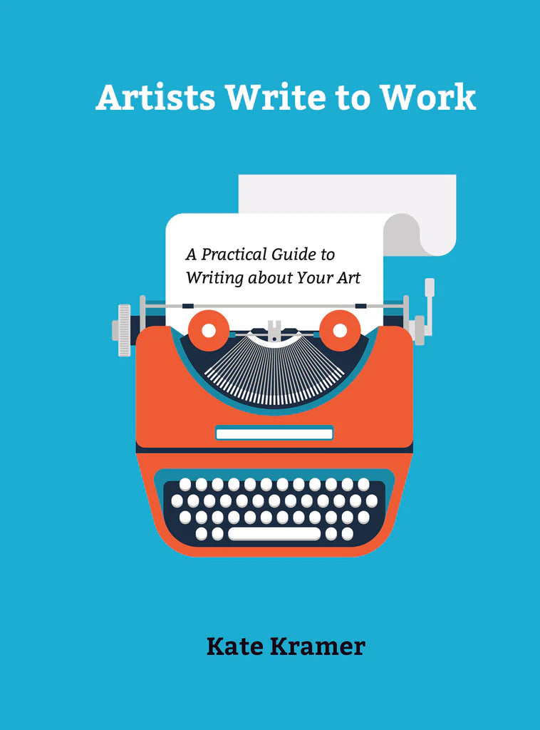 Artists Write to Work: A Practical Guide to Writing About Your Work